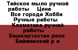 Тайское мыло ручной работы  › Цена ­ 150 - Все города Хобби. Ручные работы » Косметика ручной работы   . Башкортостан респ.,Баймакский р-н